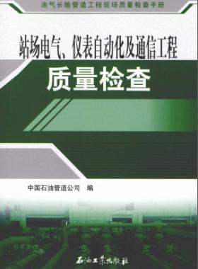 油氣長(zhǎng)輸管道工程現(xiàn)場(chǎng)質(zhì)量檢查手冊(cè) 站場(chǎng)電氣、儀表自動(dòng)化及通信工程質(zhì)量檢